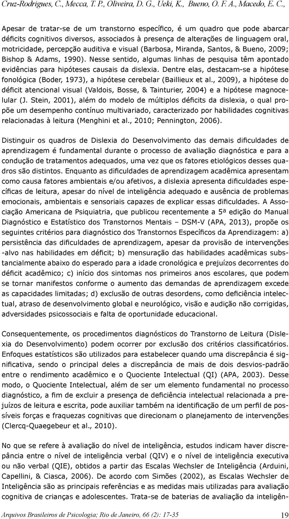 , Apesar de tratar-se de um transtorno específico, é um quadro que pode abarcar déficits cognitivos diversos, associados à presença de alterações de linguagem oral, motricidade, percepção auditiva e