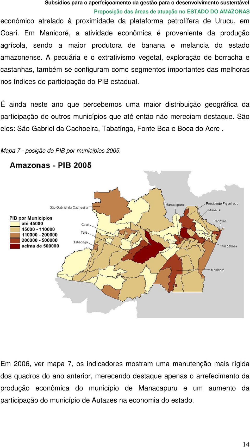 A pecuária e o extrativismo vegetal, exploração de borracha e castanhas, também se configuram como segmentos importantes das melhoras nos índices de participação do PIB estadual.