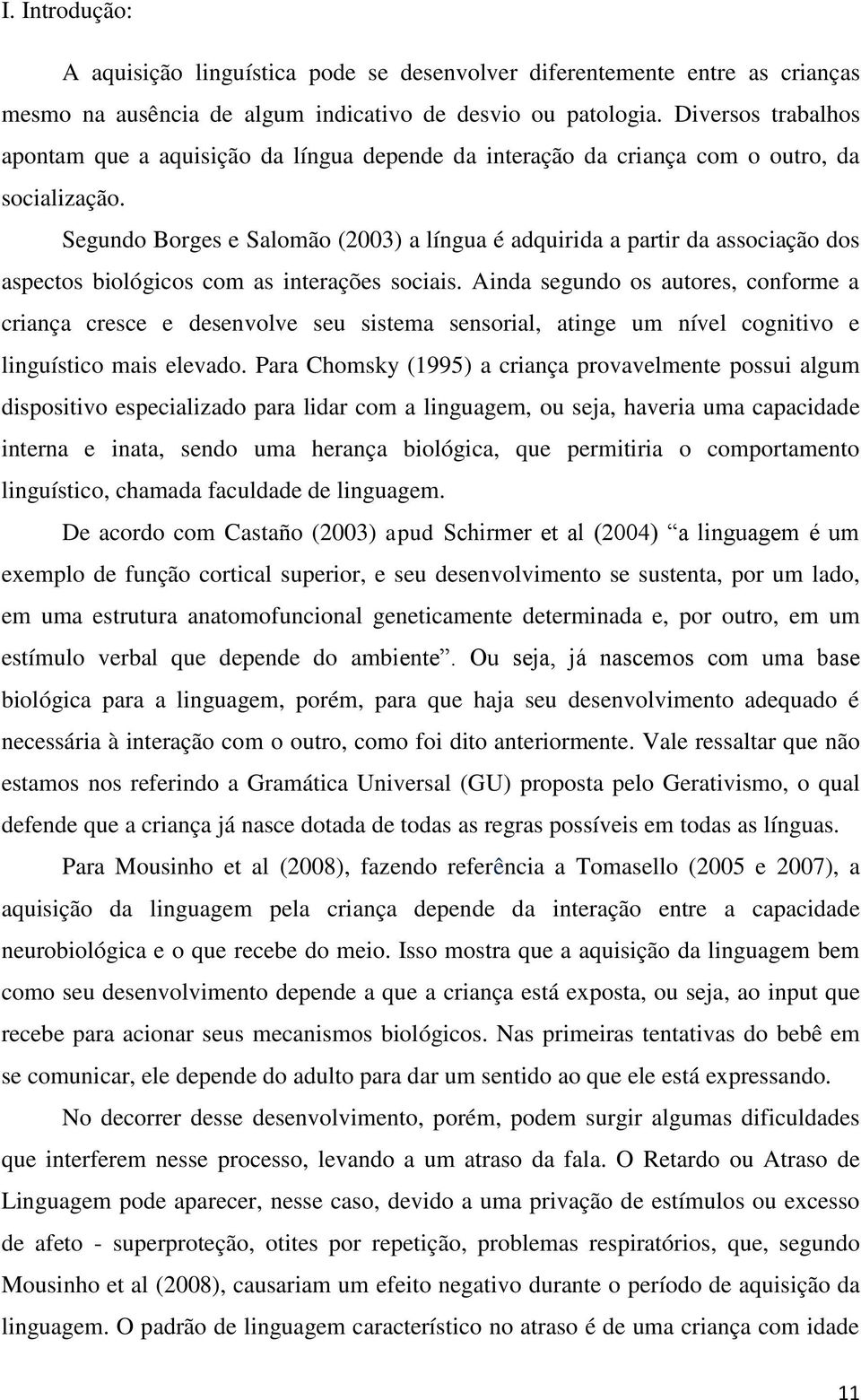 Segundo Borges e Salomão (2003) a língua é adquirida a partir da associação dos aspectos biológicos com as interações sociais.