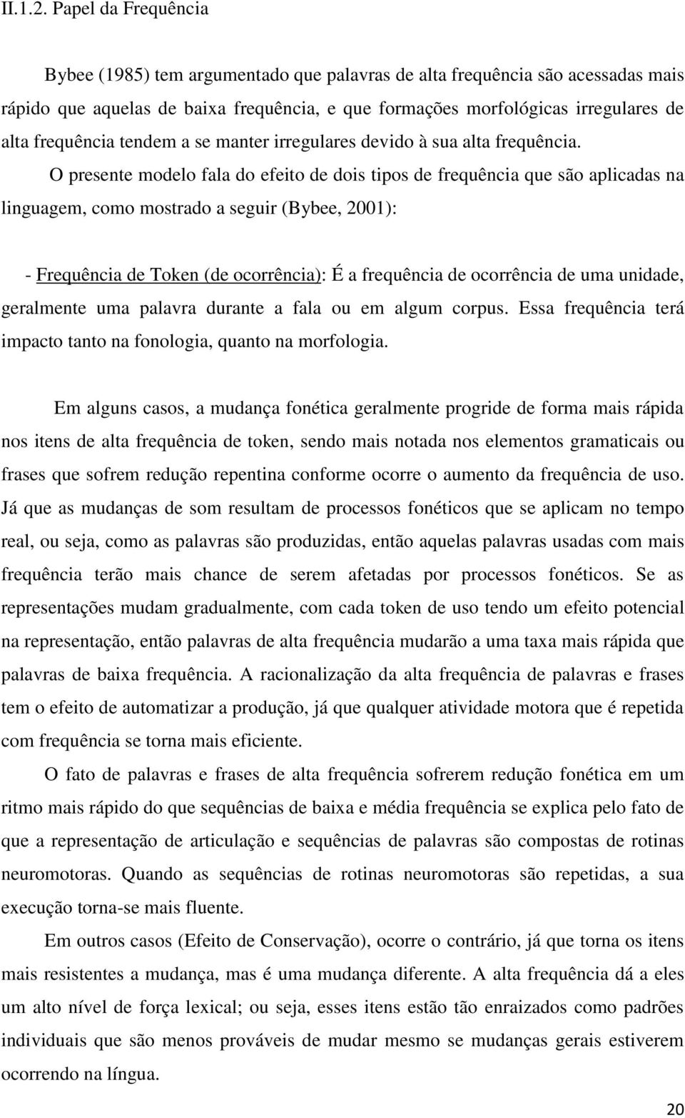 tendem a se manter irregulares devido à sua alta frequência.