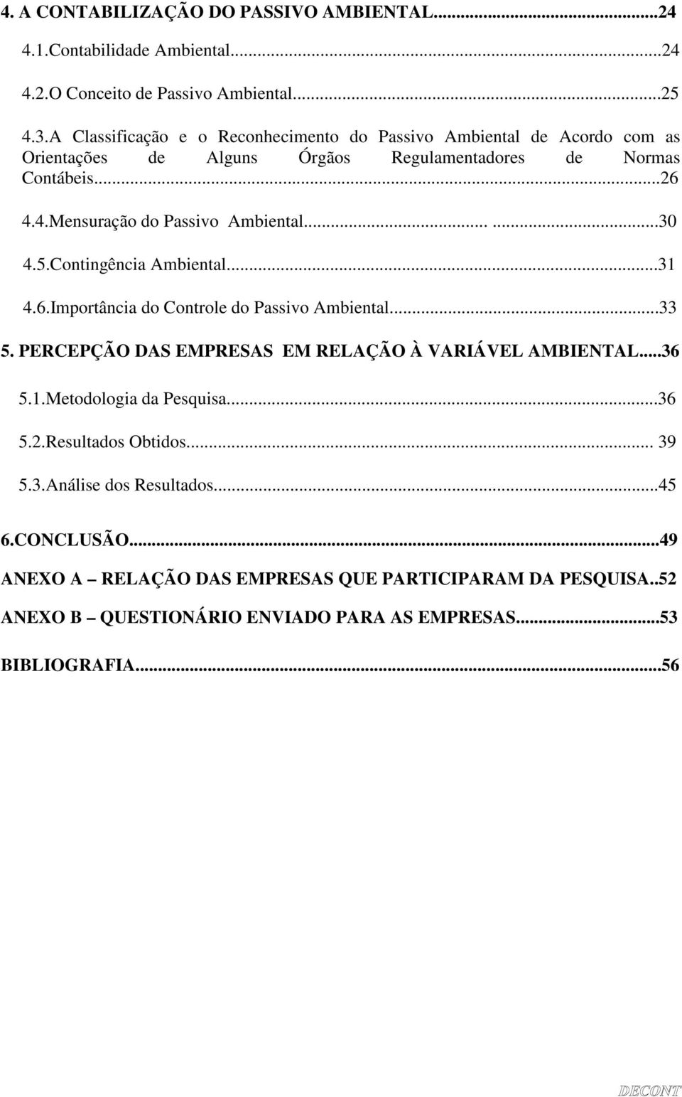 4.Mensuração do Passivo Ambiental......30 4.5.Contingência Ambiental...31 4.6.Importância do Controle do Passivo Ambiental...33 5.