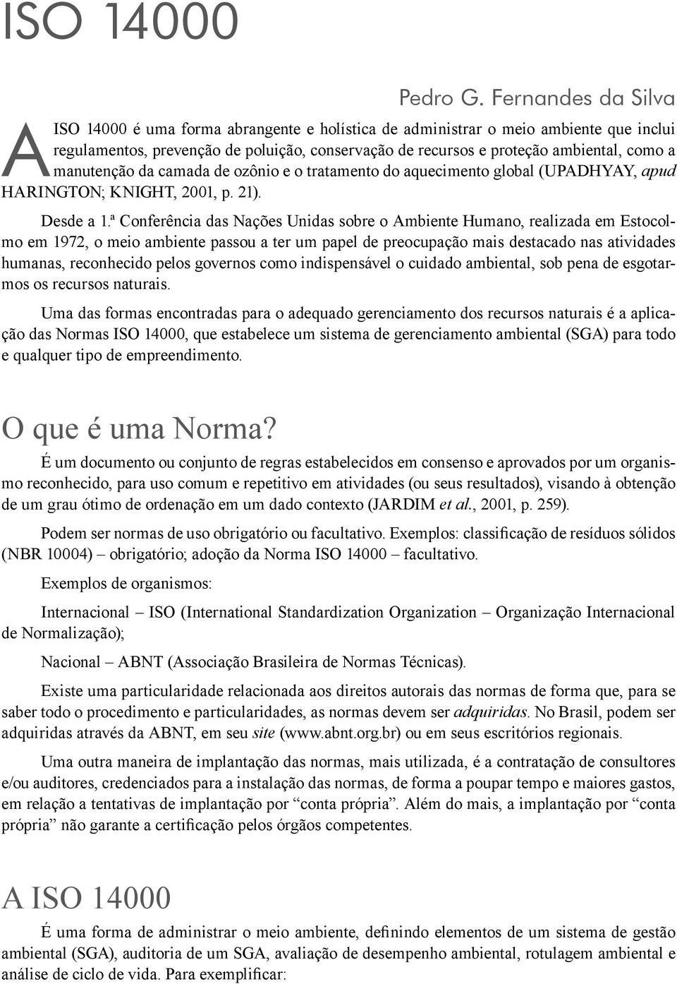 manutenção da camada de ozônio e o tratamento do aquecimento global (UPADHYAY, apud HARINGTON; KNIGHT, 2001, p. 21). Desde a 1.