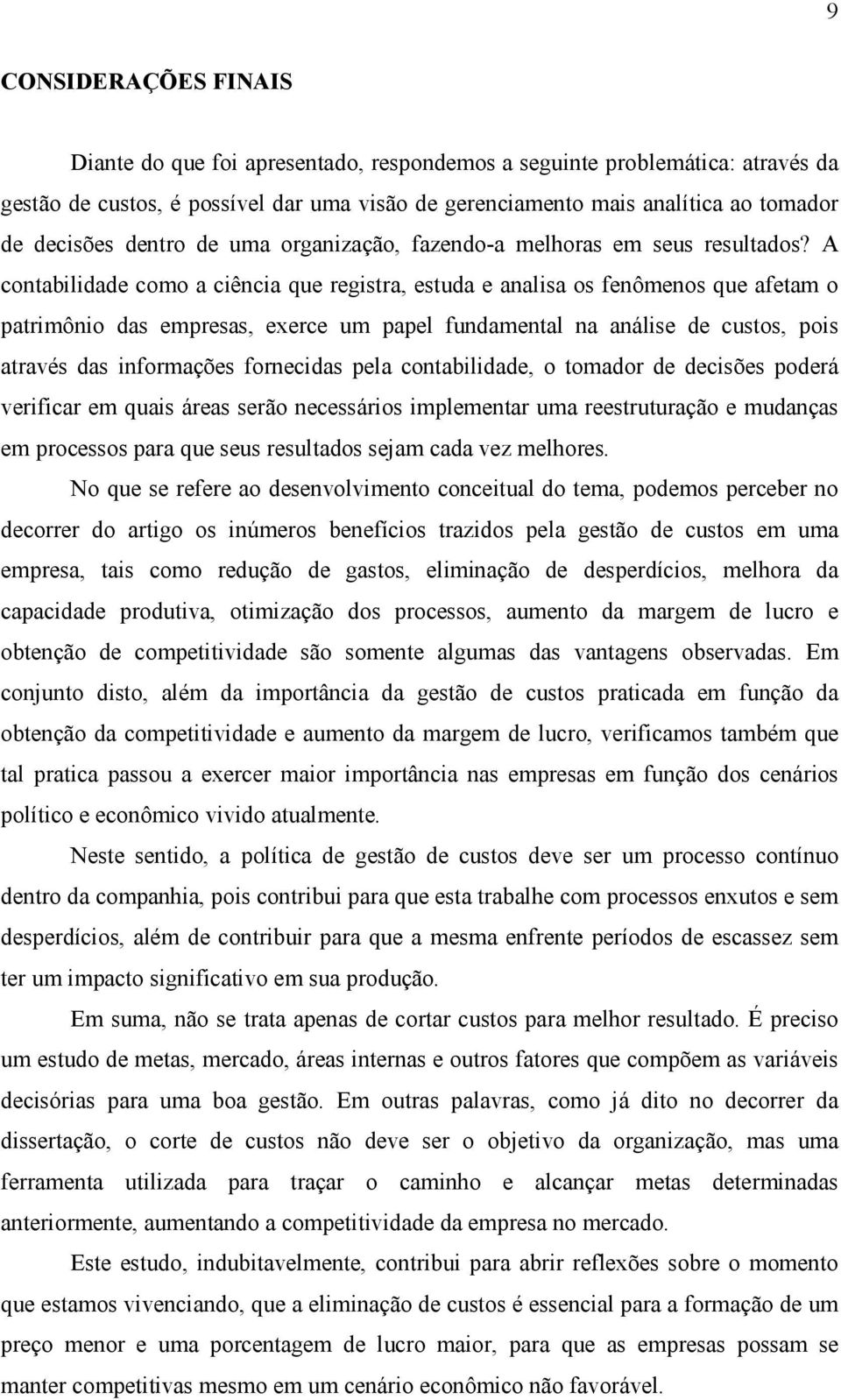 A contabilidade como a ciência que registra, estuda e analisa os fenômenos que afetam o patrimônio das empresas, exerce um papel fundamental na análise de custos, pois através das informações