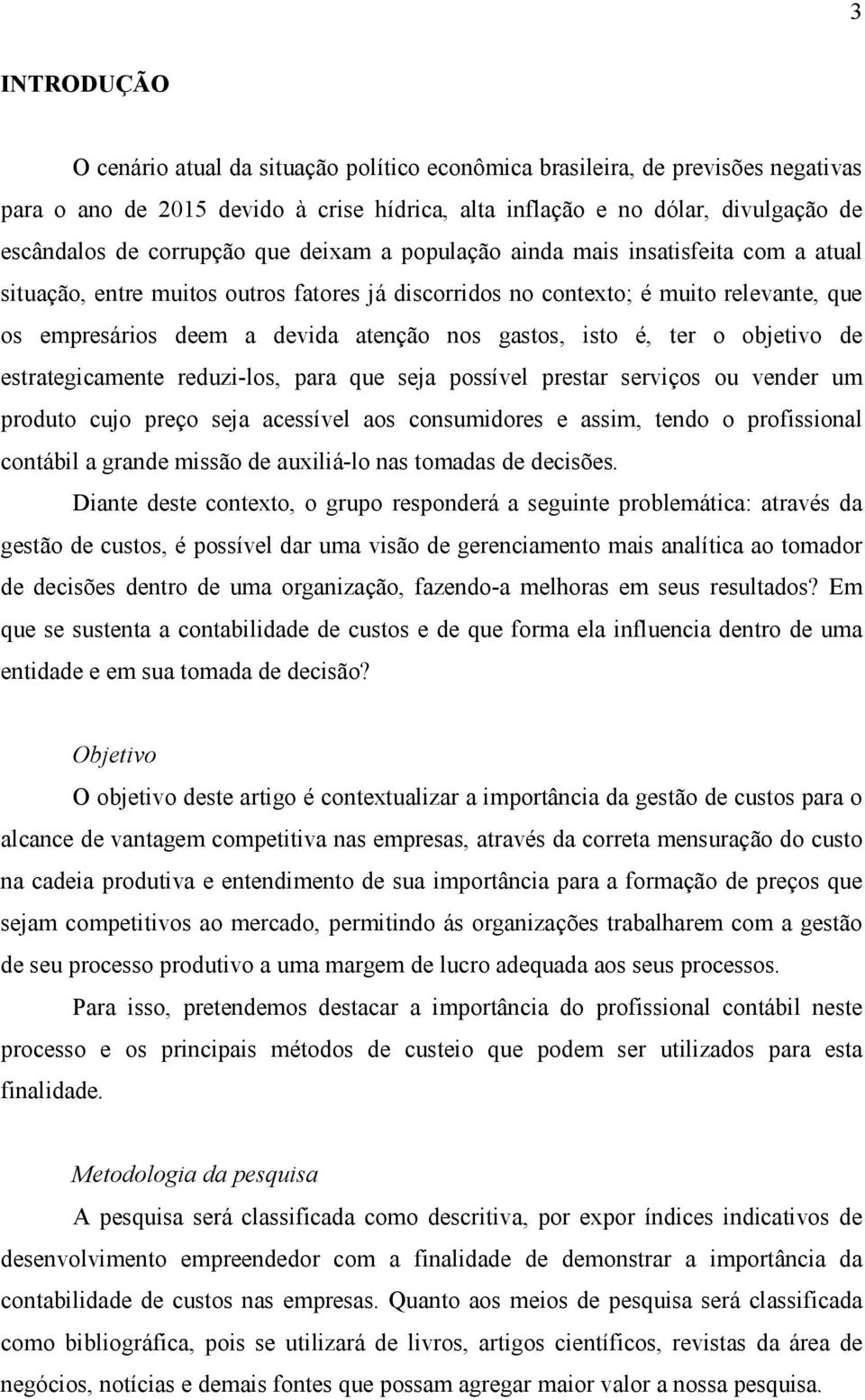 gastos, isto é, ter o objetivo de estrategicamente reduzi-los, para que seja possível prestar serviços ou vender um produto cujo preço seja acessível aos consumidores e assim, tendo o profissional