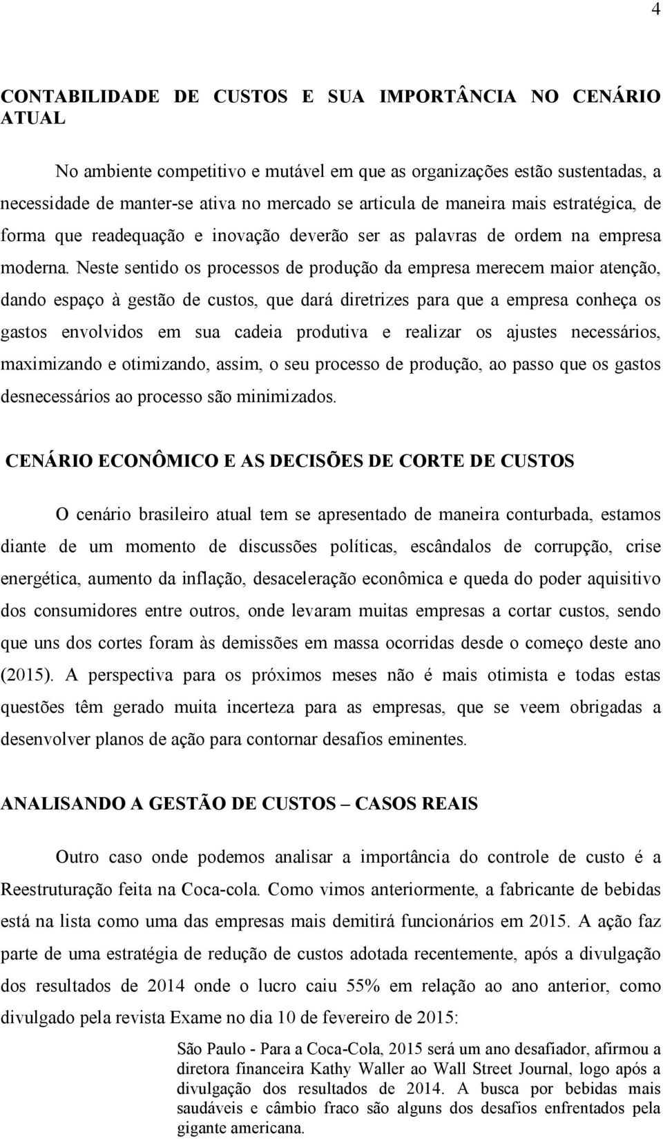 Neste sentido os processos de produção da empresa merecem maior atenção, dando espaço à gestão de custos, que dará diretrizes para que a empresa conheça os gastos envolvidos em sua cadeia produtiva e