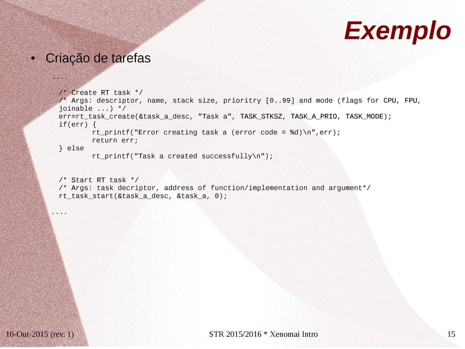 ..) */ err=rt_task_create(&task_a_desc, "Task a", TASK_STKSZ, TASK_A_PRIO, TASK_MODE); if(err) { rt_printf("error creating task a (error