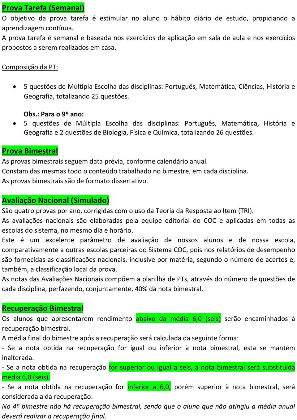 Composição da PT: 5 questões de Múltipla Escolha das disciplinas: Português, Matemática, Ciências, História e Geografia, totalizando 25 questões. Obs.