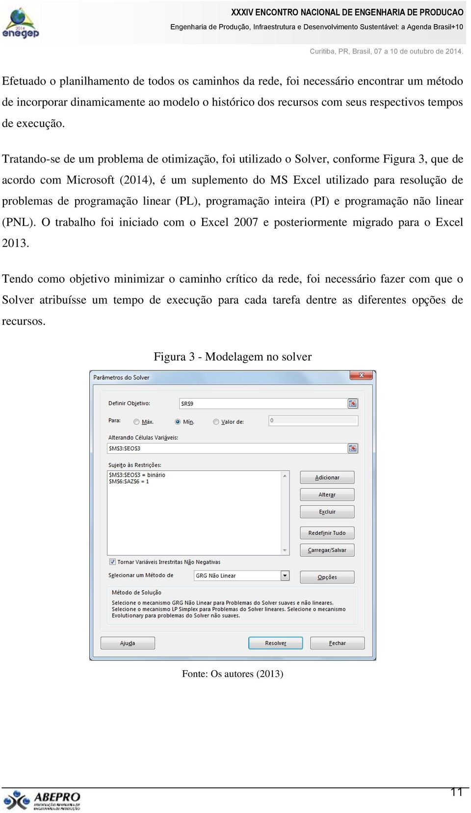 programação linear (PL), programação inteira (PI) e programação não linear (PNL). O trabalho foi iniciado com o Excel 2007 e posteriormente migrado para o Excel 2013.