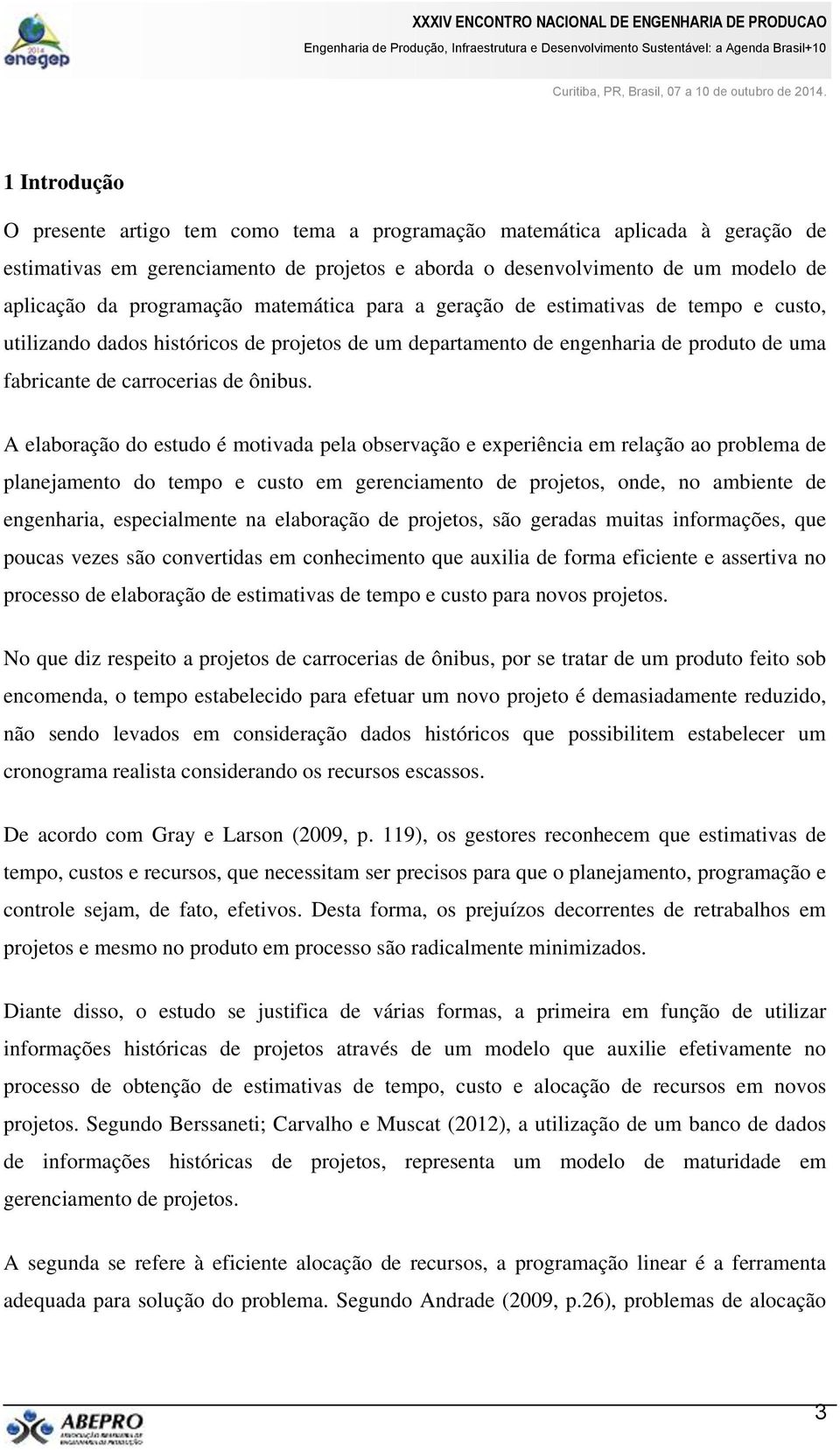 A elaboração do estudo é motivada pela observação e experiência em relação ao problema de planejamento do tempo e custo em gerenciamento de projetos, onde, no ambiente de engenharia, especialmente na