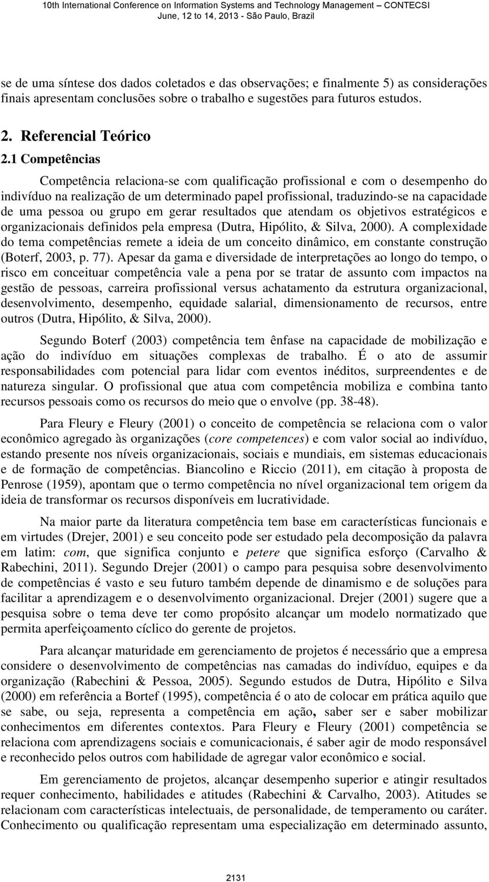 grupo em gerar resultados que atendam os objetivos estratégicos e organizacionais definidos pela empresa (Dutra, Hipólito, & Silva, 2000).