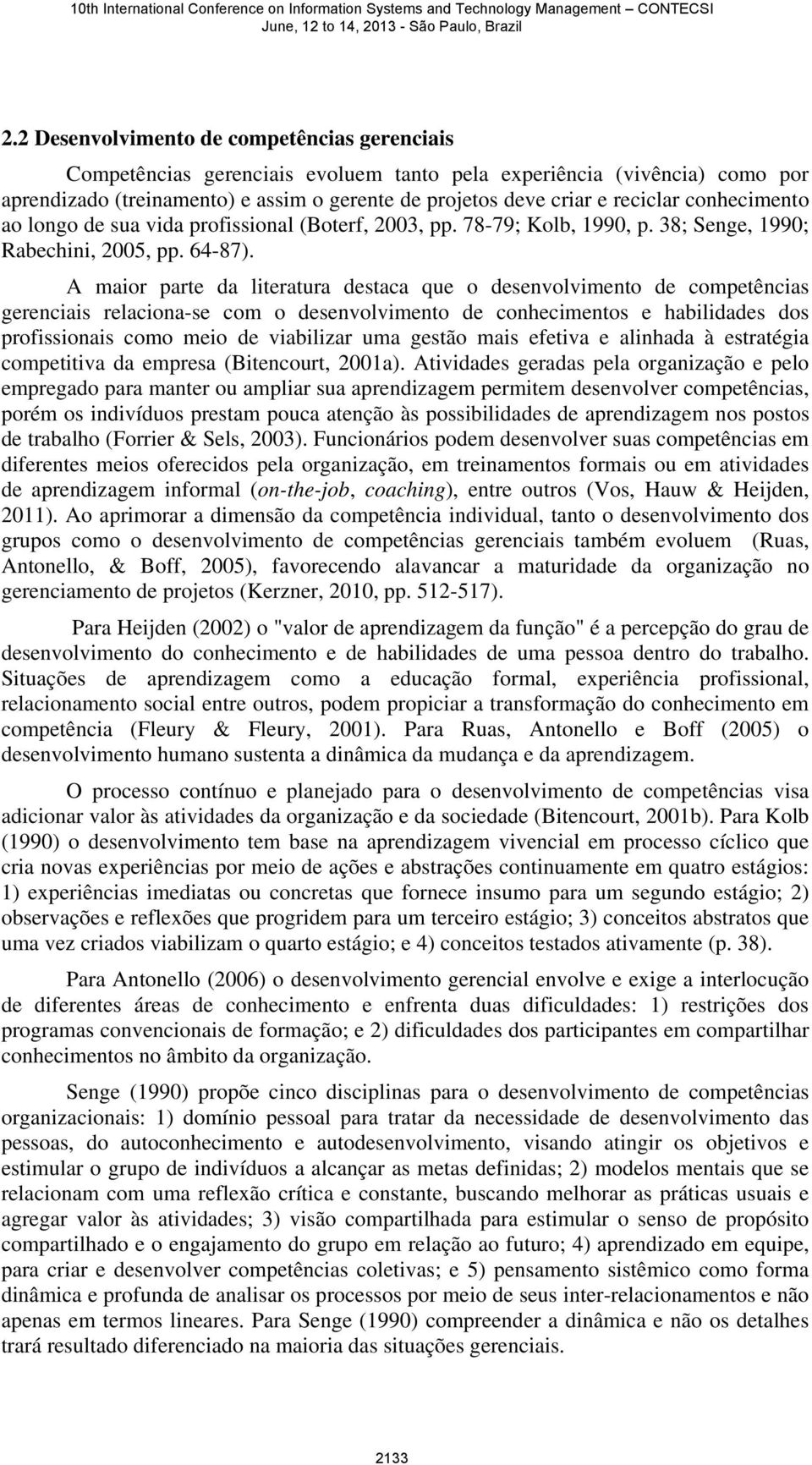 A maior parte da literatura destaca que o desenvolvimento de competências gerenciais relaciona-se com o desenvolvimento de conhecimentos e habilidades dos profissionais como meio de viabilizar uma