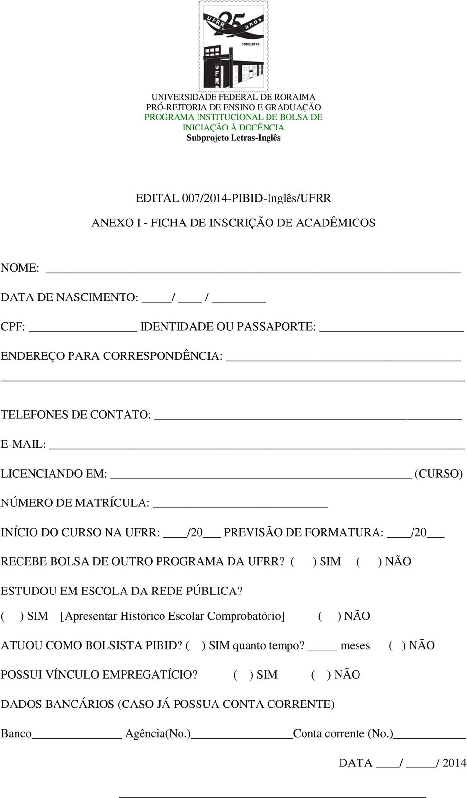 OUTRO PROGRAMA DA UFRR? ( ) SIM ( ) NÃO ESTUDOU EM ESCOLA DA REDE PÚBLICA? ( ) SIM [Apresentar Histórico Escolar Comprobatório] ( ) NÃO ATUOU COMO BOLSISTA PIBID?