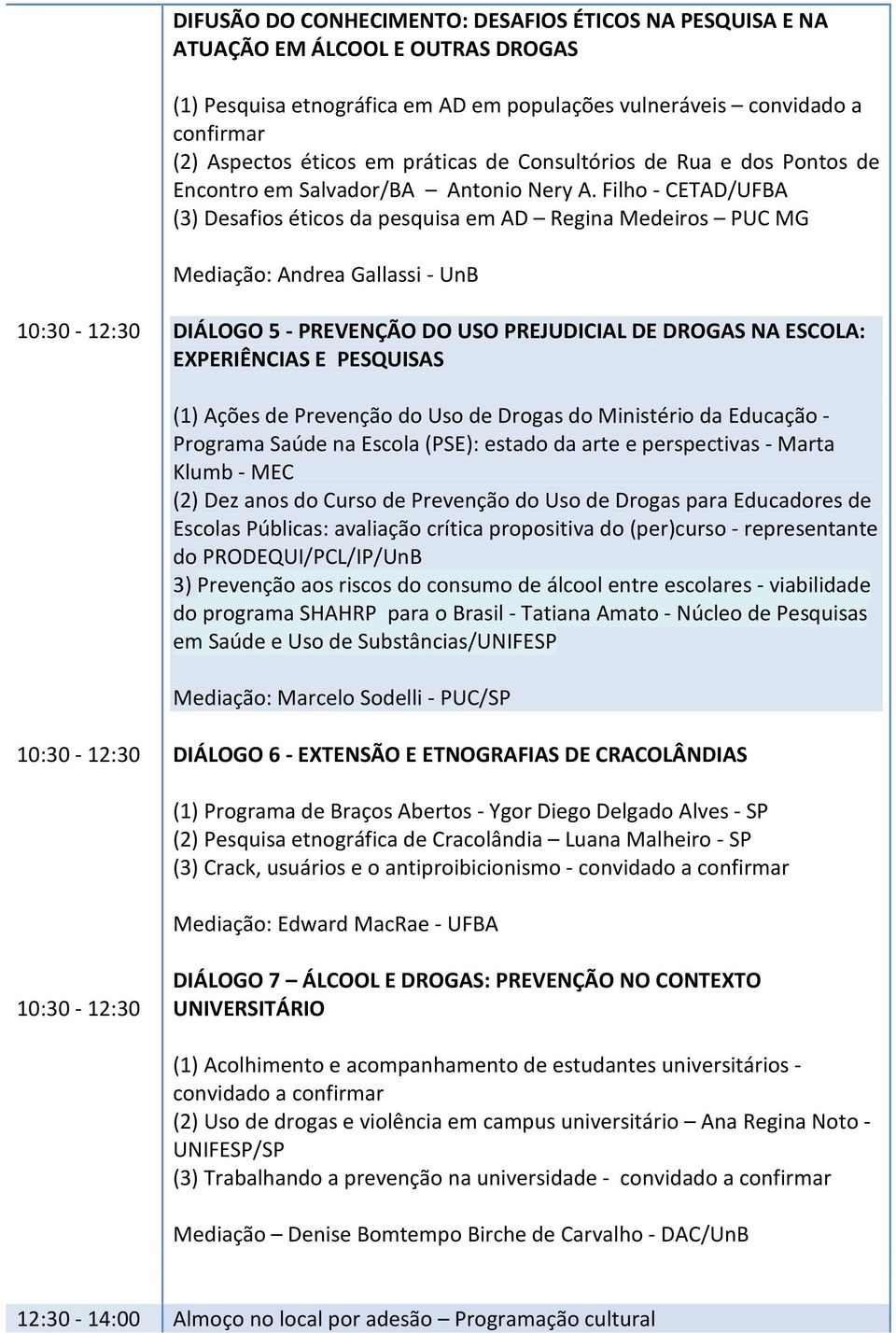 Filho - CETAD/UFBA (3) Desafios éticos da pesquisa em AD Regina Medeiros PUC MG Mediação: Andrea Gallassi - UnB 10:30-12:30 DIÁLOGO 5 - PREVENÇÃO DO USO PREJUDICIAL DE DROGAS NA ESCOLA: EXPERIÊNCIAS