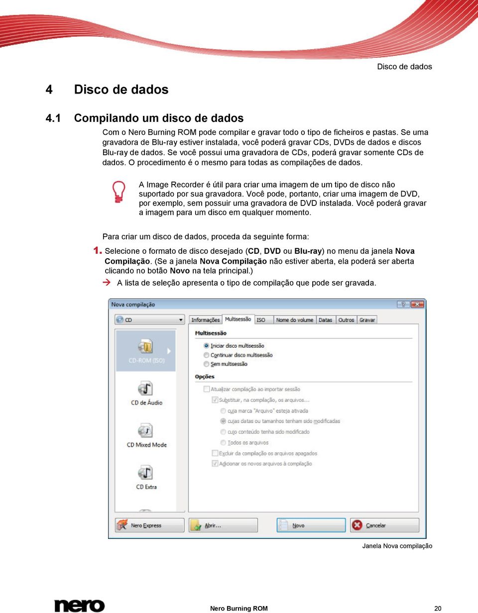 O procedimento é o mesmo para todas as compilações de dados. A Image Recorder é útil para criar uma imagem de um tipo de disco não suportado por sua gravadora.