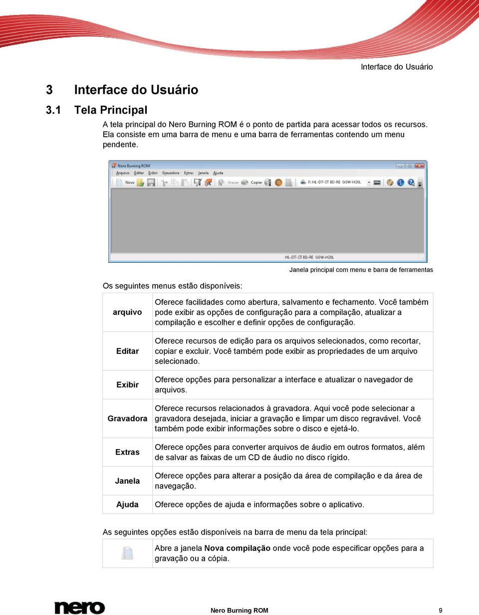 Os seguintes menus estão disponíveis: Janela principal com menu e barra de ferramentas arquivo Editar Exibir Gravadora Extras Janela Ajuda Oferece facilidades como abertura, salvamento e fechamento.