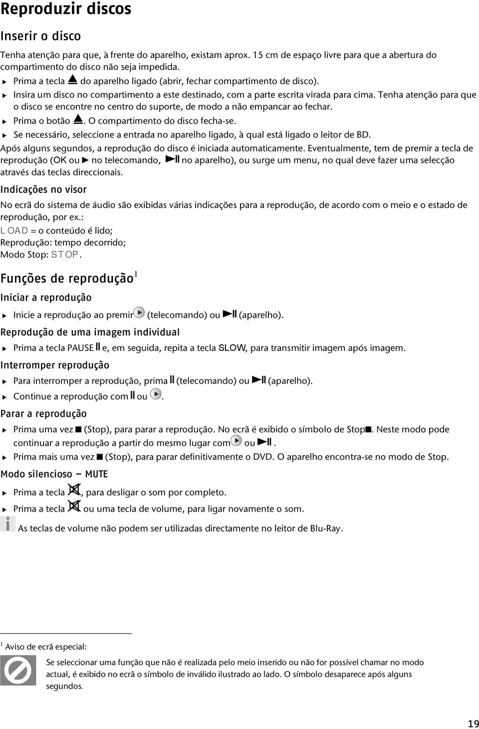 Tenha atenção para que o disco se encontre no centro do suporte, de modo a não empancar ao fechar. Prima o botão. O compartimento do disco fecha-se.