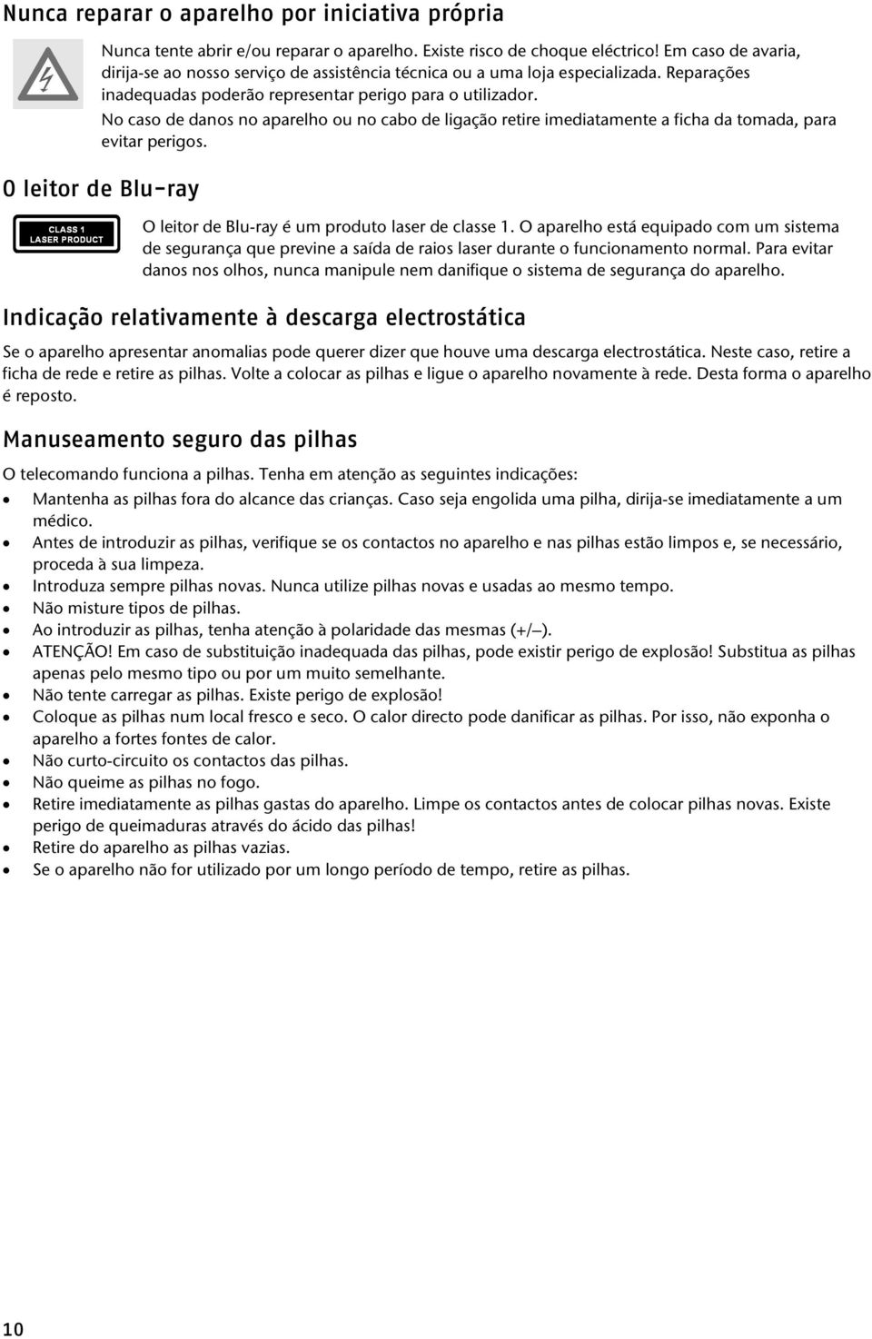 No caso de danos no aparelho ou no cabo de ligação retire imediatamente a ficha da tomada, para evitar perigos. O leitor de Blu-ray O leitor de Blu-ray é um produto laser de classe 1.