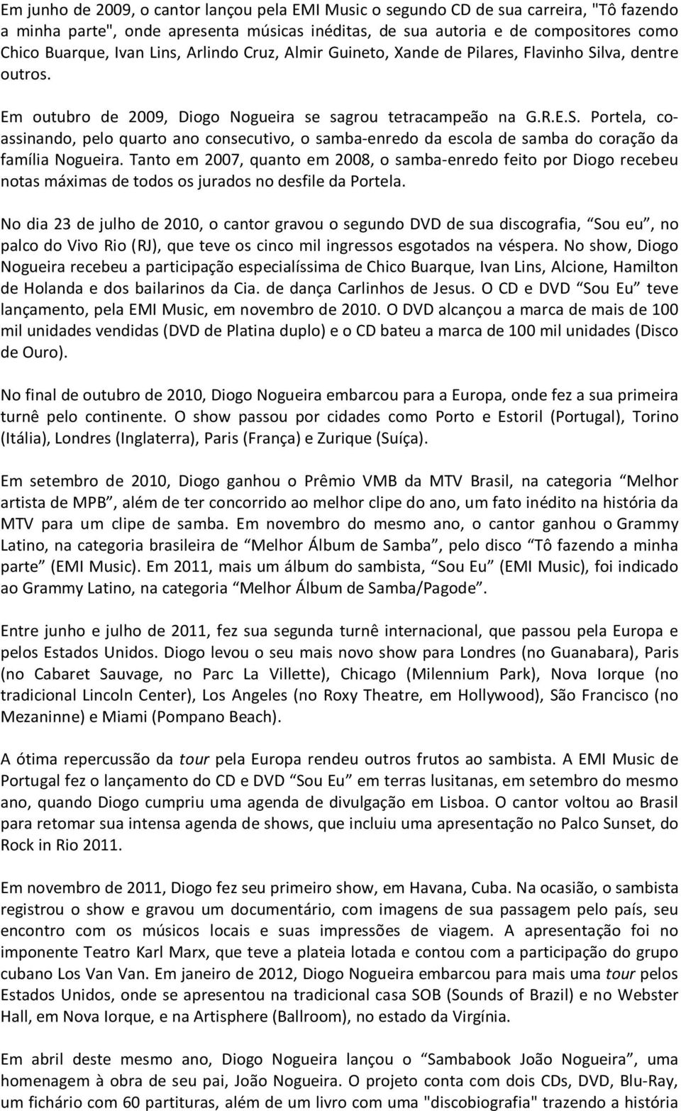 Tanto em 2007, quanto em 2008, o samba-enredo feito por Diogo recebeu notas máximas de todos os jurados no desfile da Portela.