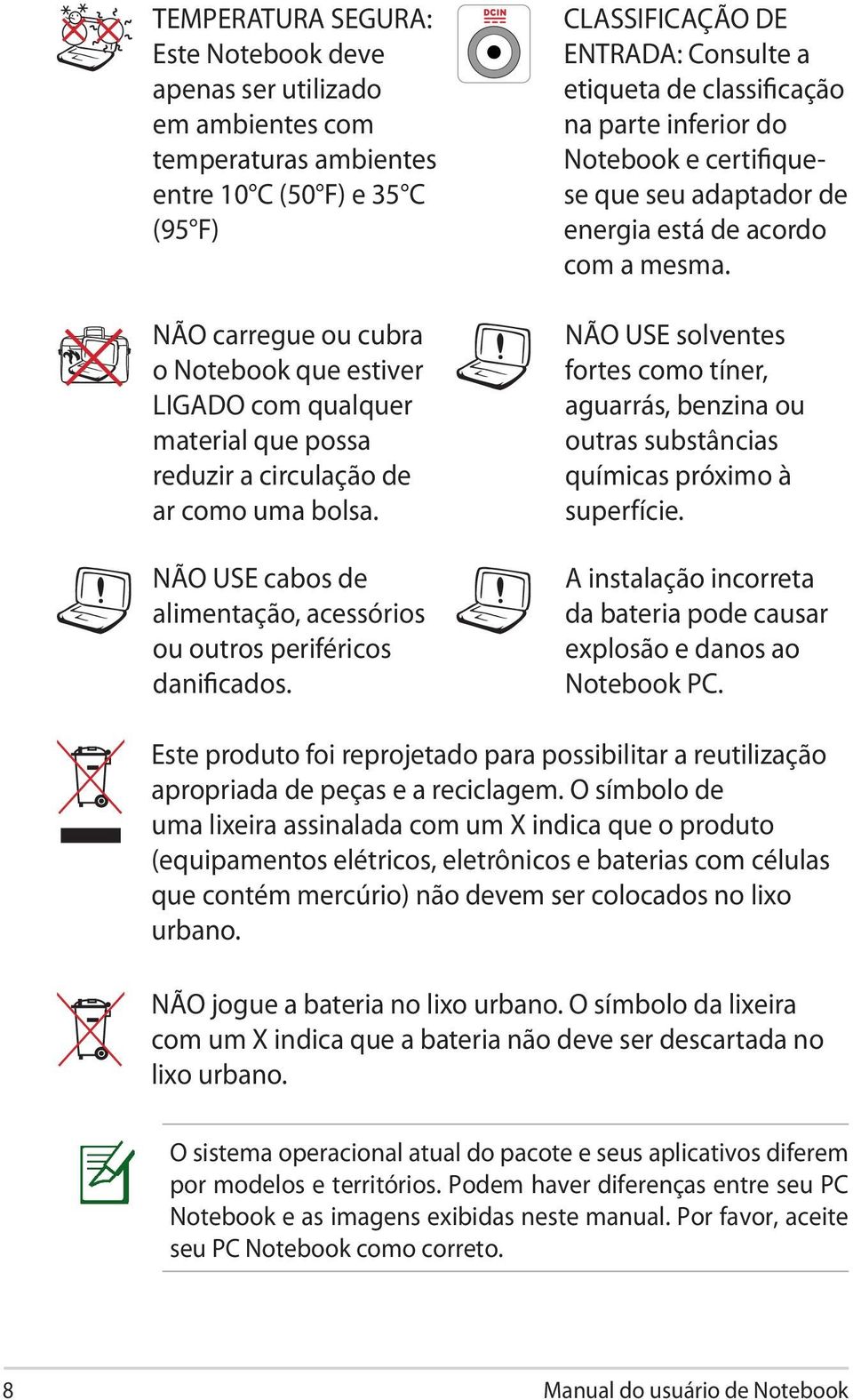 CLASSIFICAÇÃO DE ENTRADA: Consulte a etiqueta de classificação na parte inferior do Notebook e certifiquese que seu adaptador de energia está de acordo com a mesma.