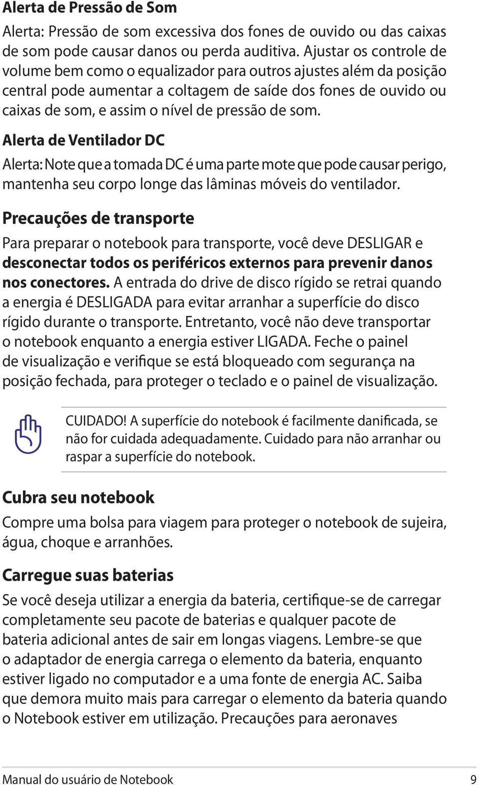 som. Alerta de Ventilador DC Alerta: Note que a tomada DC é uma parte mote que pode causar perigo, mantenha seu corpo longe das lâminas móveis do ventilador.