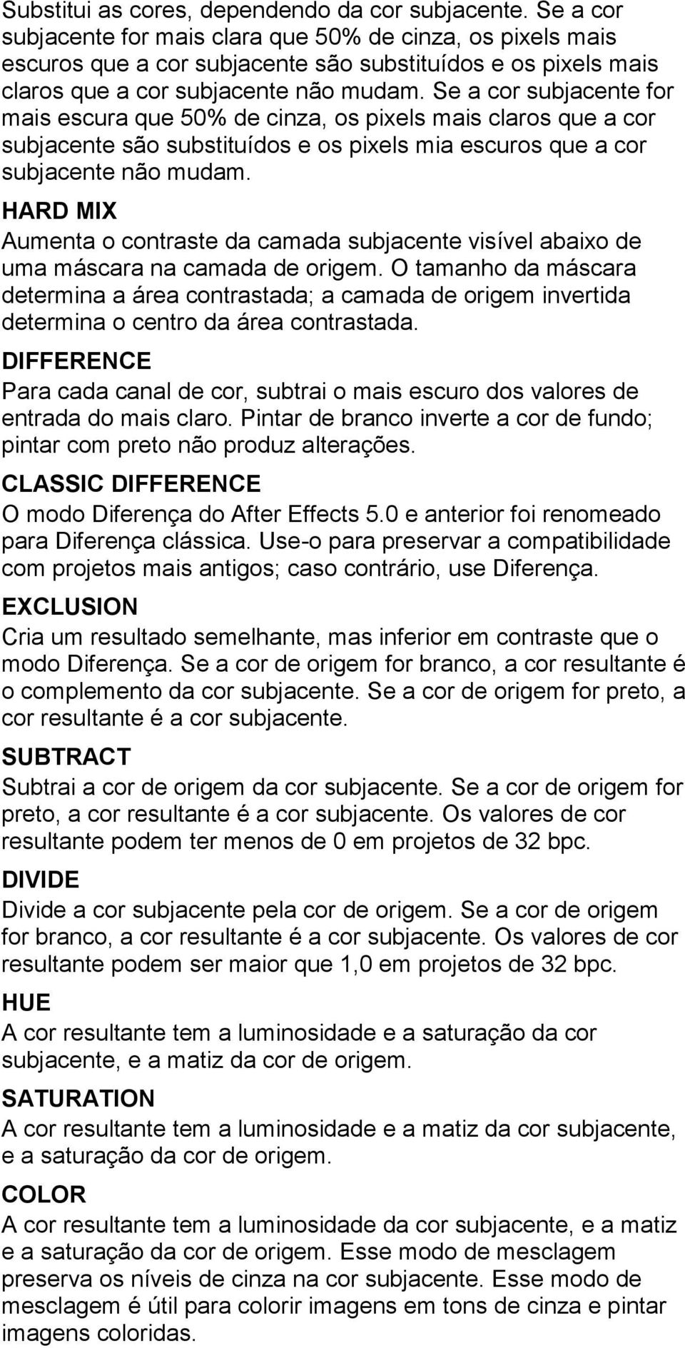 Se a cor subjacente for mais escura que 50% de cinza, os pixels mais claros que a cor subjacente são substituídos e os pixels mia escuros que a cor subjacente não mudam.