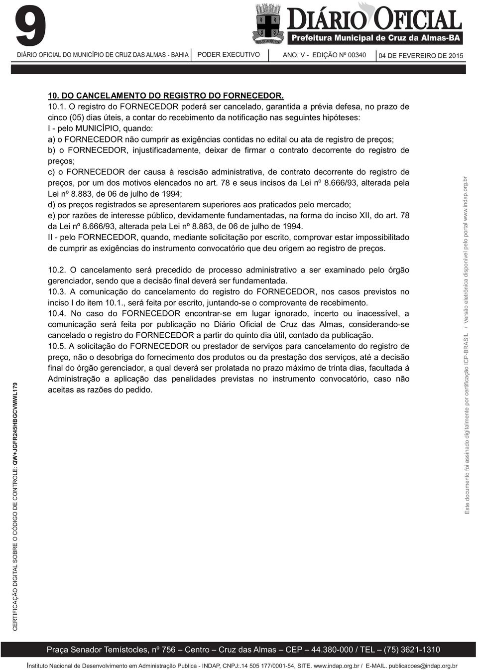 .1. O registro do FORNECEDOR poderá ser cancelado, garantida a prévia defesa, no prazo de cinco (05) dias úteis, a contar do recebimento da notificação nas seguintes hipóteses: I - pelo MUNICÍPIO,