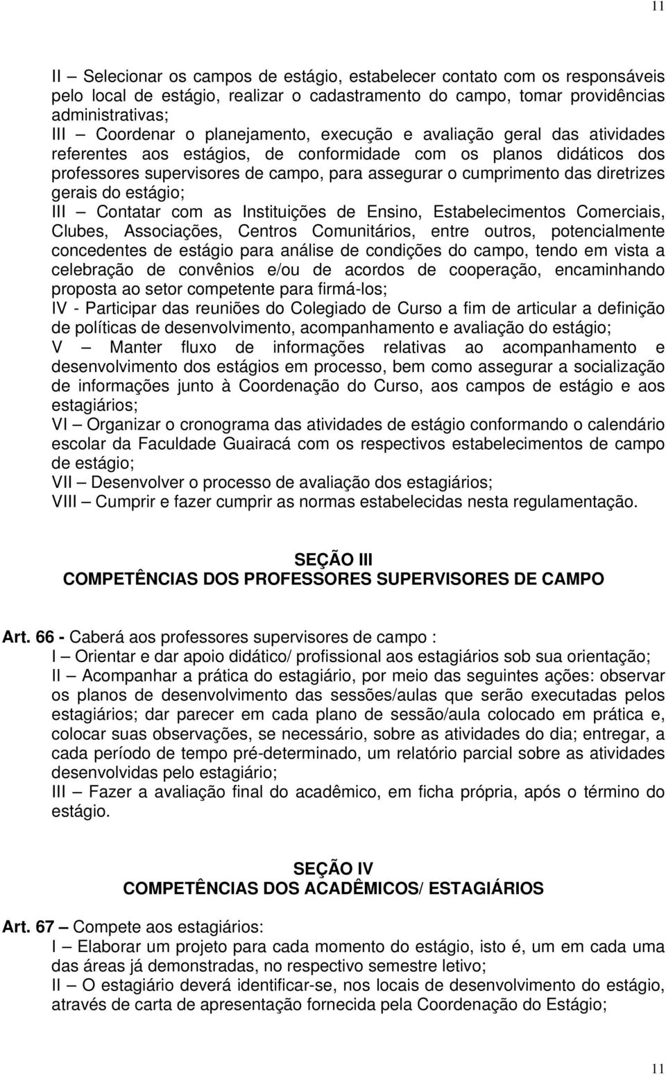 diretrizes gerais do estágio; III Contatar com as Instituições de Ensino, Estabelecimentos Comerciais, Clubes, Associações, Centros Comunitários, entre outros, potencialmente concedentes de estágio