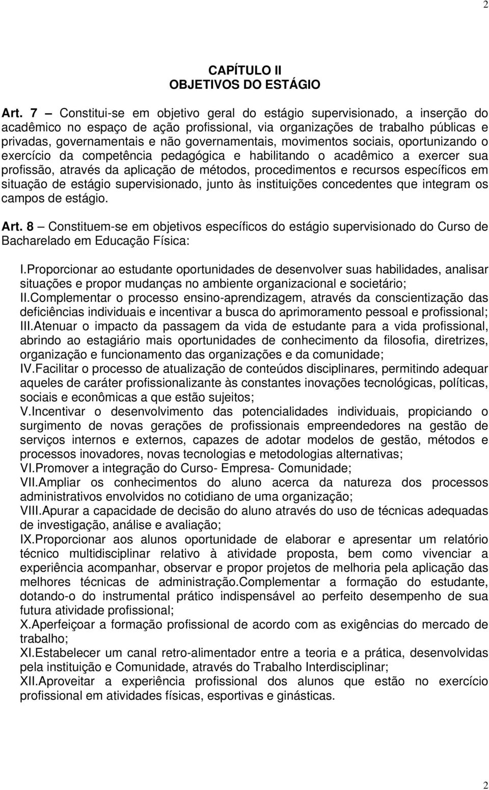 governamentais, movimentos sociais, oportunizando o exercício da competência pedagógica e habilitando o acadêmico a exercer sua profissão, através da aplicação de métodos, procedimentos e recursos