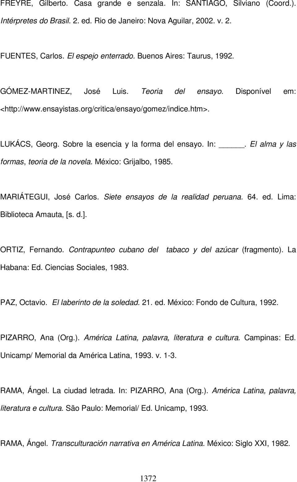 Sobre la esencia y la forma del ensayo. In:. El alma y las formas, teoria de la novela. México: Grijalbo, 1985. MARIÁTEGUI, José Carlos. Siete ensayos de la realidad peruana. 64. ed.