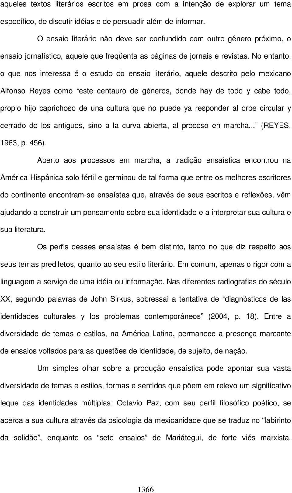 No entanto, o que nos interessa é o estudo do ensaio literário, aquele descrito pelo mexicano Alfonso Reyes como este centauro de géneros, donde hay de todo y cabe todo, propio hijo caprichoso de una