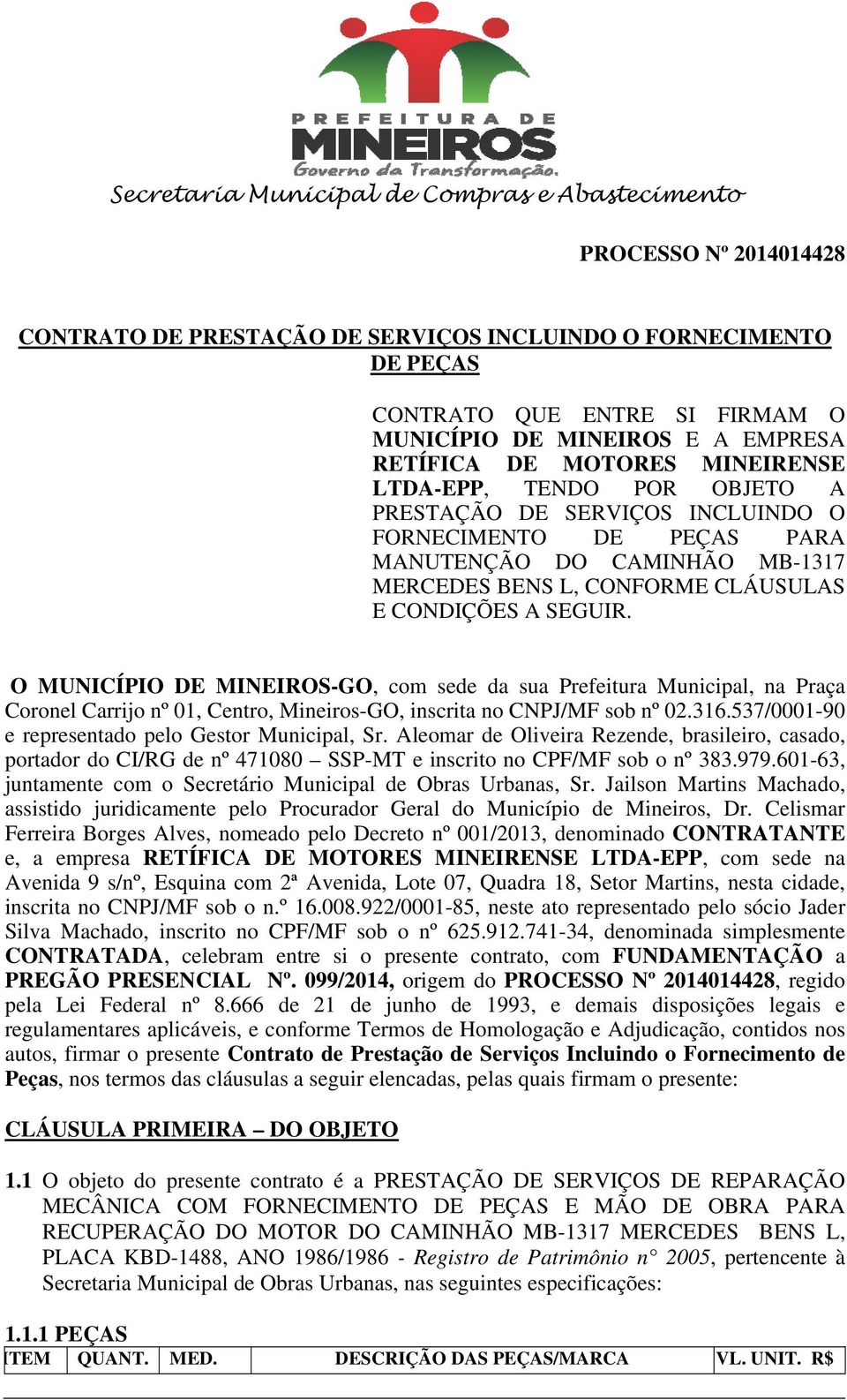 O MUNICÍPIO DE MINEIROS-GO, com sede da sua Prefeitura Municipal, na Praça Coronel Carrijo nº 01, Centro, Mineiros-GO, inscrita no CNPJ/MF sob nº 02.316.