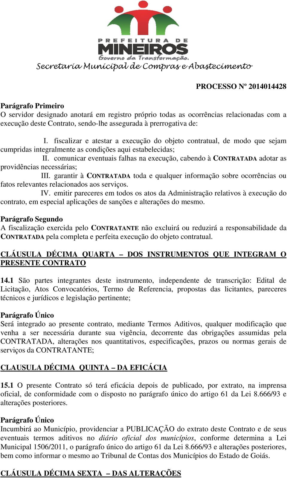 comunicar eventuais falhas na execução, cabendo à CONTRATADA adotar as providências necessárias; III.