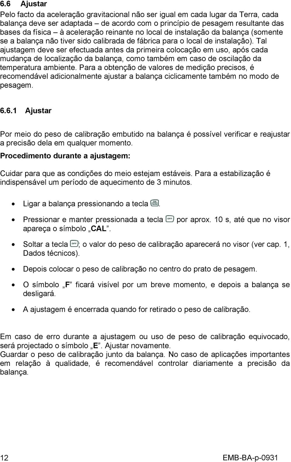 Tal ajustagem deve ser efectuada antes da primeira colocação em uso, após cada mudança de localização da balança, como também em caso de oscilação da temperatura ambiente.