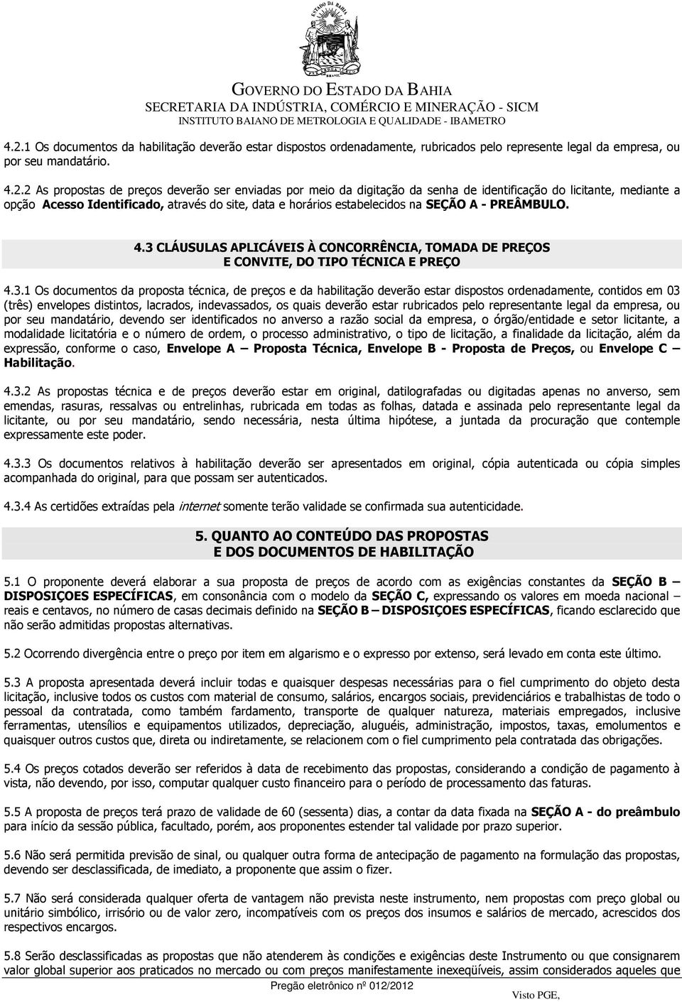 3 CLÁUSULAS APLICÁVEIS À CONCORRÊNCIA, TOMADA DE PREÇOS E CONVITE, DO TIPO TÉCNICA E PREÇO 4.3.1 Os documentos da proposta técnica, de preços e da habilitação deverão estar dispostos ordenadamente,