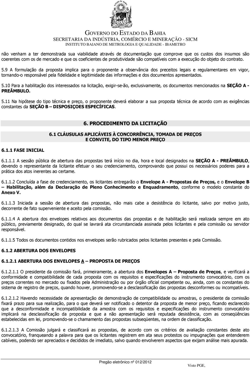 9 A formulação da proposta implica para o proponente a observância dos preceitos legais e regulamentares em vigor, tornando-o responsável pela fidelidade e legitimidade das informações e dos