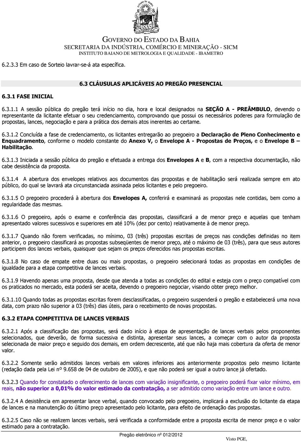 1 A sessão pública do pregão terá início no dia, hora e local designados na SEÇÃO A - PREÂMBULO, devendo o representante da licitante efetuar o seu credenciamento, comprovando que possui os