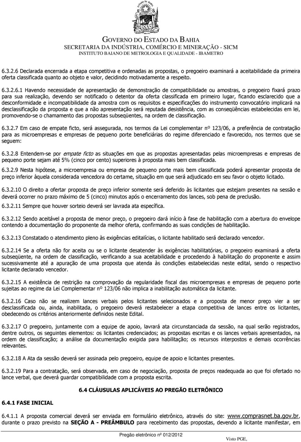 6.1 Havendo necessidade de apresentação de demonstração de compatibilidade ou amostras, o pregoeiro fixará prazo para sua realização, devendo ser notificado o detentor da oferta classificada em