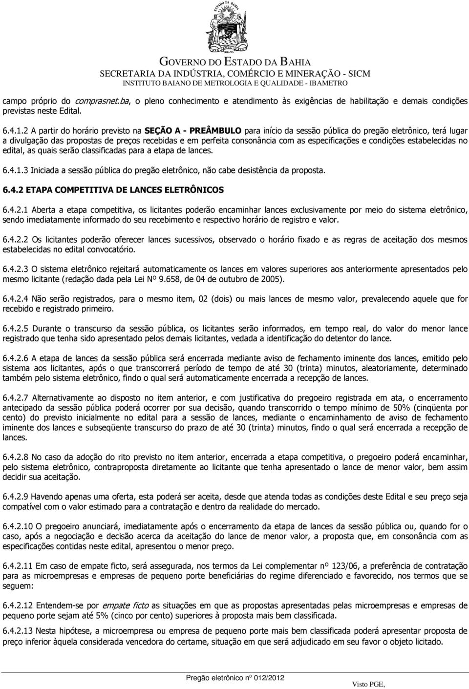 especificações e condições estabelecidas no edital, as quais serão classificadas para a etapa de lances. 6.4.1.3 Iniciada a sessão pública do pregão eletrônico, não cabe desistência da proposta. 6.4.2 ETAPA COMPETITIVA DE LANCES ELETRÔNICOS 6.