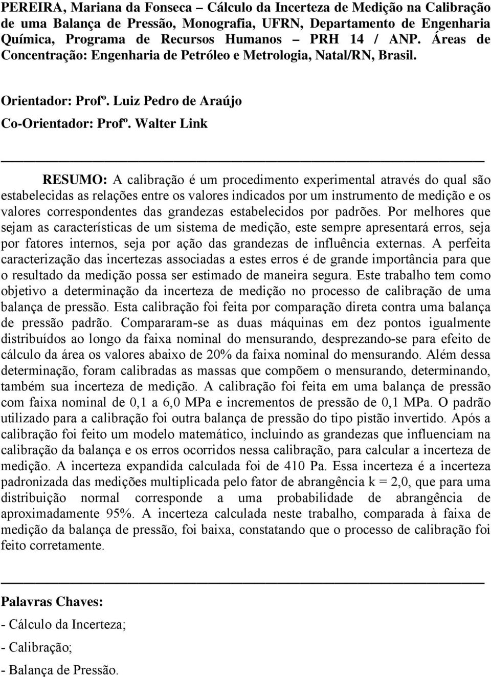 Walter Link RESUMO: A calibração é um procedimento experimental através do qual são estabelecidas as relações entre os valores indicados por um instrumento de medição e os valores correspondentes das