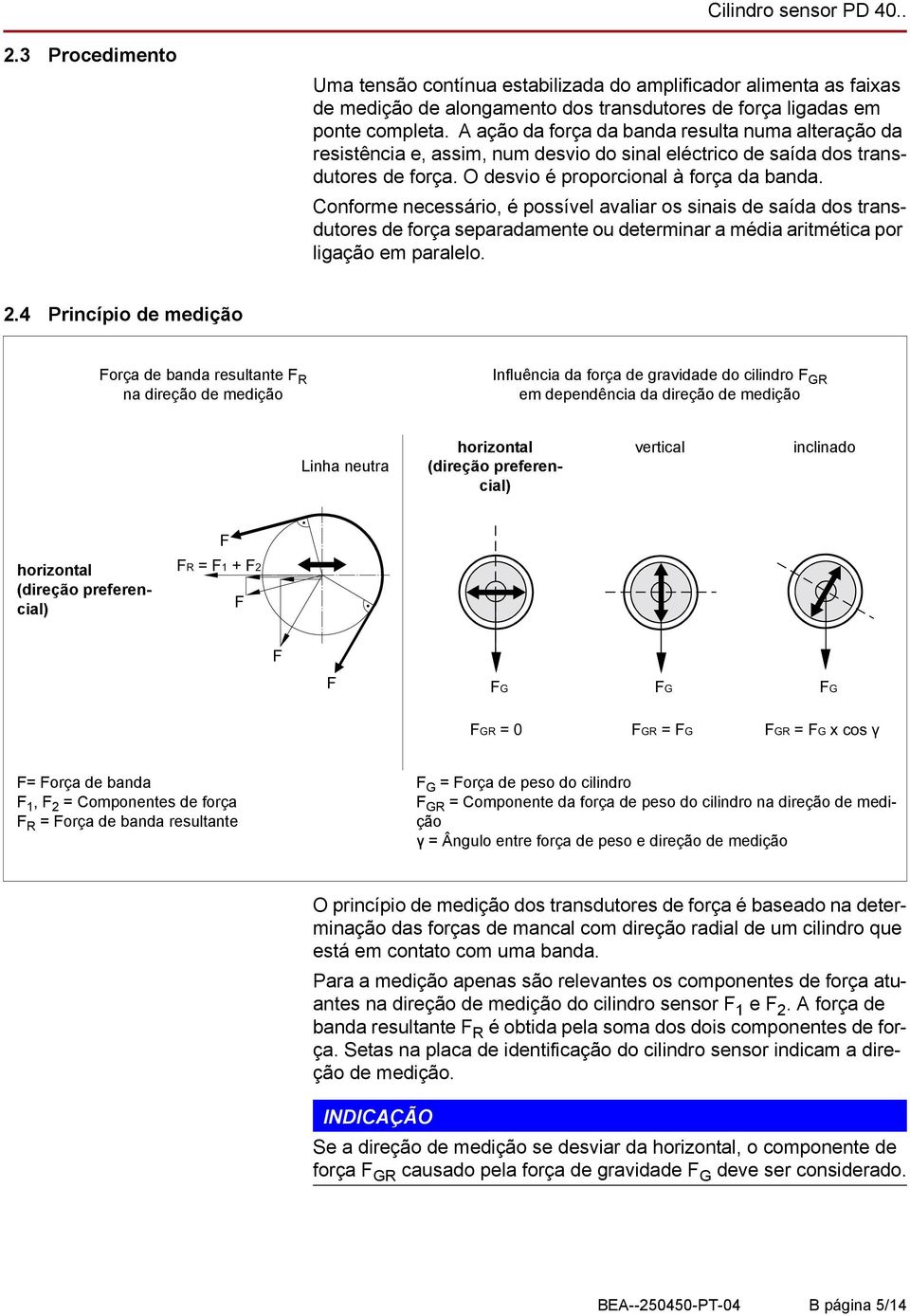 Conforme necessário, é possível avaliar os sinais de saída dos transdutores de força separadamente ou determinar a média aritmética por ligação em paralelo. 2.