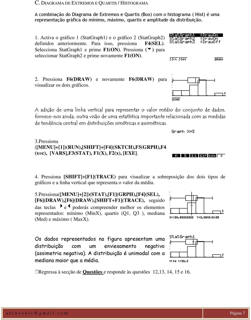 Pressiona (6) para seleccionar StatGraph2 e prime novamente F1(ON). 2. Pressiona F6(DRAW) e novamente F6(DRAW) para visualizar os dois gráficos.