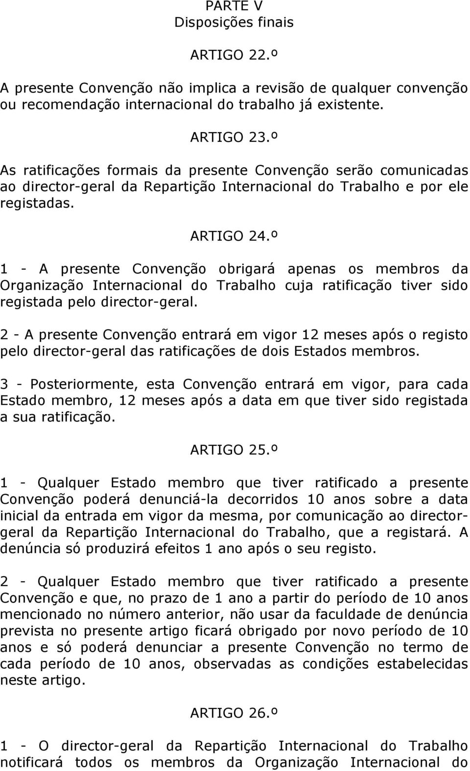 º 1 - A presente Convenção obrigará apenas os membros da Organização Internacional do Trabalho cuja ratificação tiver sido registada pelo director-geral.