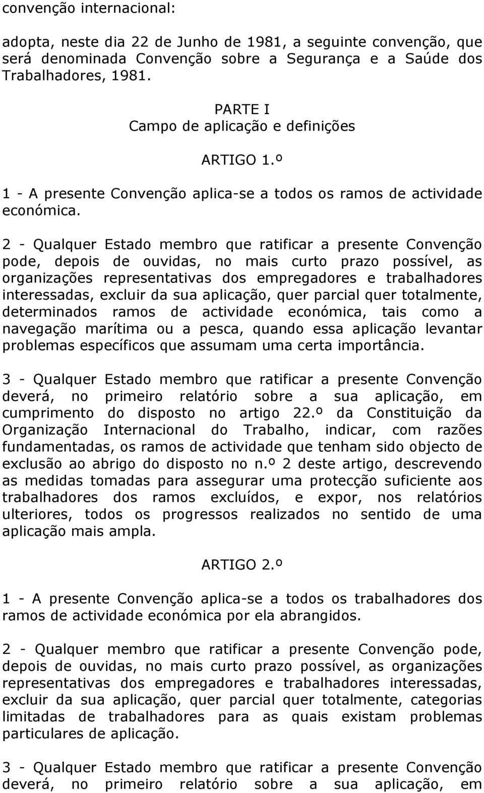 2 - Qualquer Estado membro que ratificar a presente Convenção pode, depois de ouvidas, no mais curto prazo possível, as organizações representativas dos empregadores e trabalhadores interessadas,