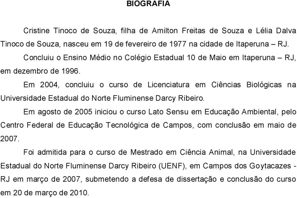 Em 2004, concluiu o curso de Licenciatura em Ciências Biológicas na Universidade Estadual do Norte Fluminense Darcy Ribeiro.