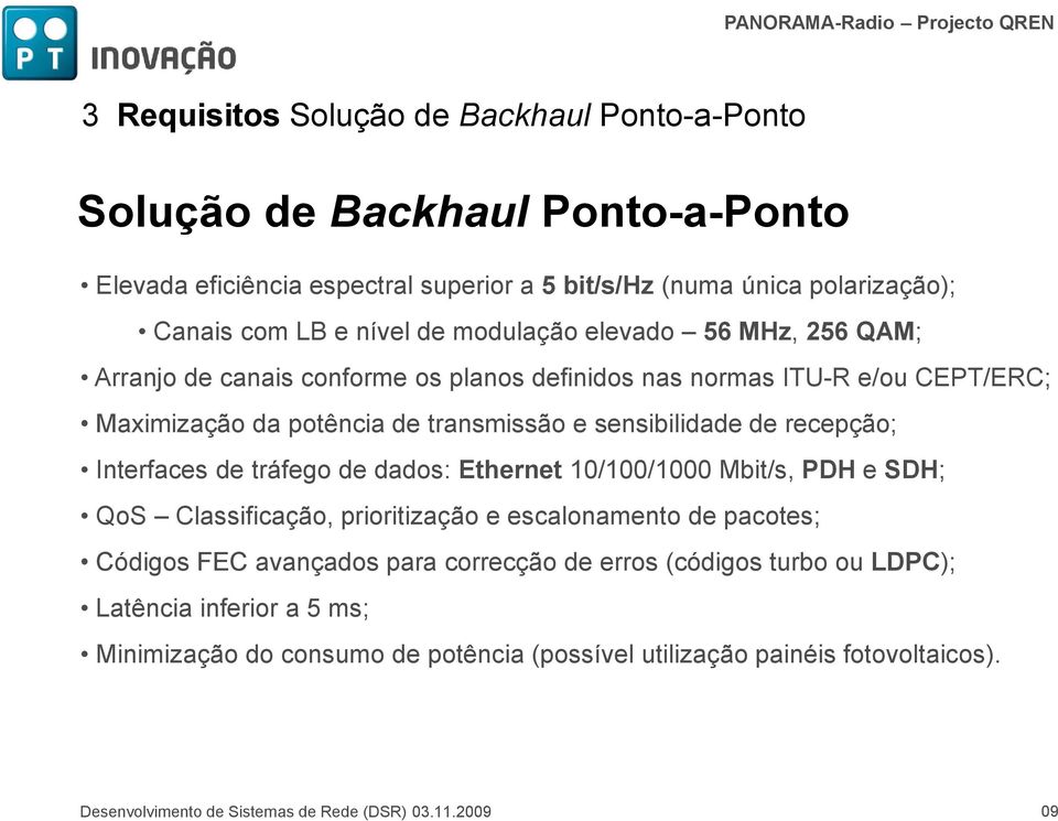 Interfaces de tráfego de dados: Ethernet 10/100/1000 Mbit/s, PDH e SDH; QoS Classificação, prioritização e escalonamento de pacotes; Códigos FEC avançados para correcção de erros