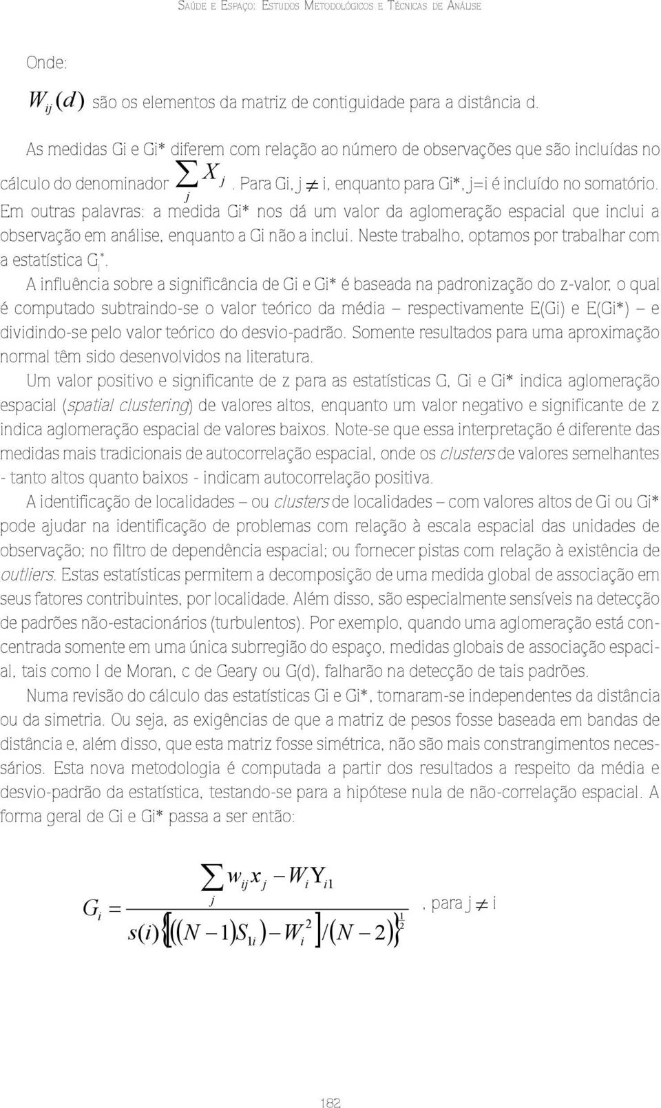 Em outras palavras: a medda G* nos dá um valor da aglomeração espacal que nclu a observação em análse, enquanto a G não a nclu. Neste trabalho, optamos por trabalhar com a estatístca G *.