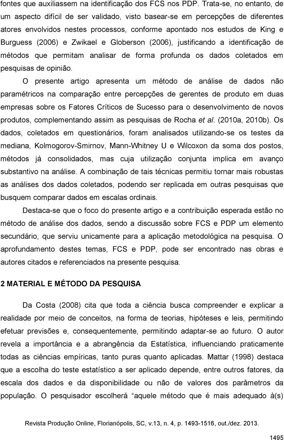 Zwikael e Globerson (2006), justificando a identificação de métodos que permitam analisar de forma profunda os dados coletados em pesquisas de opinião.