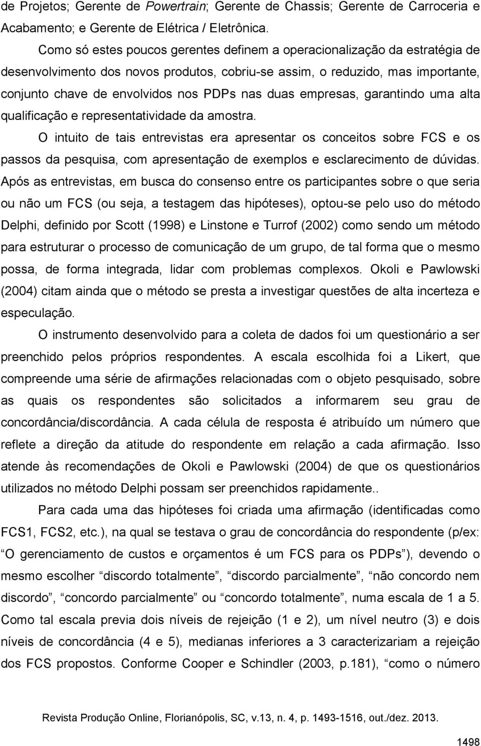 duas empresas, garantindo uma alta qualificação e representatividade da amostra.