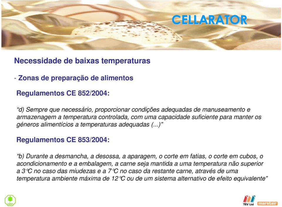..) Regulamentos CE 853/2004: b) Durante a desmancha, a desossa, a aparagem, o corte em fatias, o corte em cubos, o acondicionamento e a embalagem, a carne seja