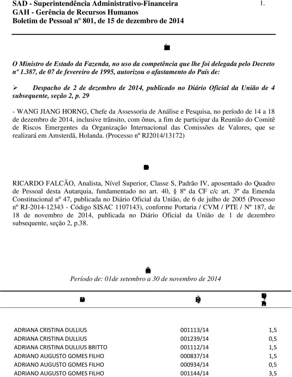 29 - WANG JIANG HORNG, Chefe da Assessoria de Análise e Pesquisa, no período de 14 a 18 de dezembro de 2014, inclusive trânsito, com ônus, a fim de participar da Reunião do Comitê de Riscos